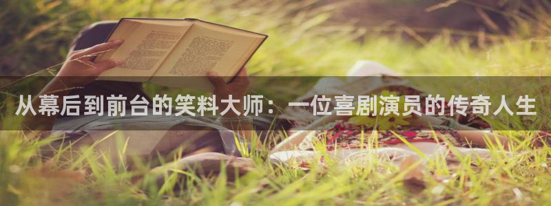 先锋娱乐平台：从幕后到前台的笑料大师：一位喜剧演员的传奇人生